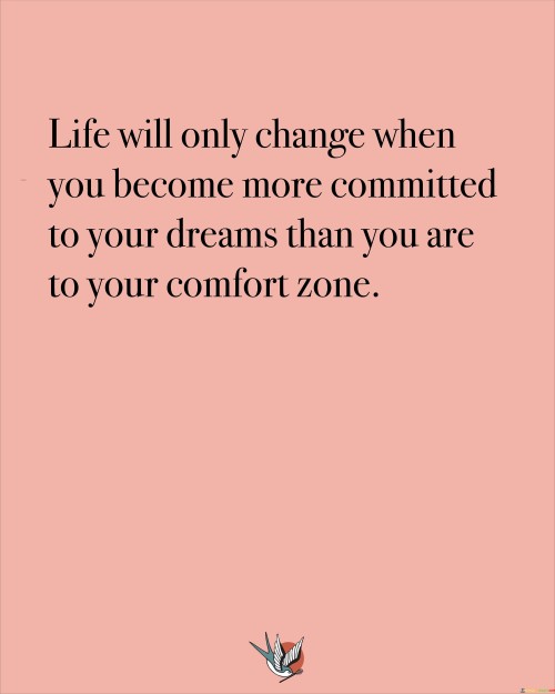 Life Will Only Change When You Become More Committed To Your Dreams Than You Quotes