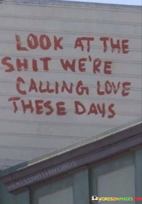 Look-At-Shit-Were-Calling-Love-These-Days-Quotes.jpeg