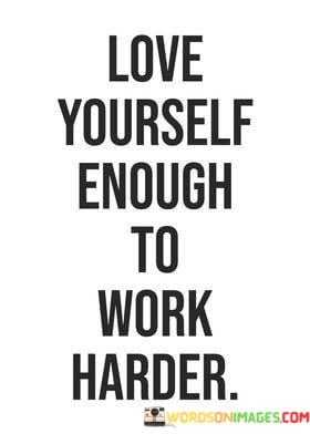 Love-Yourself-Enough-To-Work-Harder-Quotes.jpeg