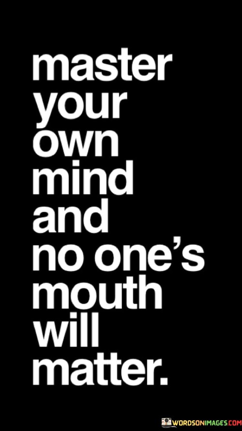 Master Your Own Mind And No One's Mouth Will Matter Quotes