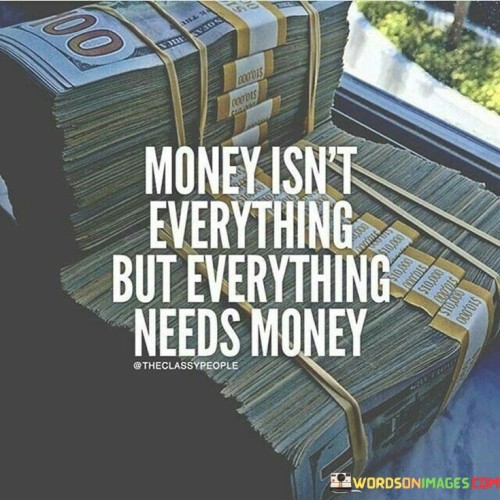 Money Isn't Everything But Everything Needs Quotes