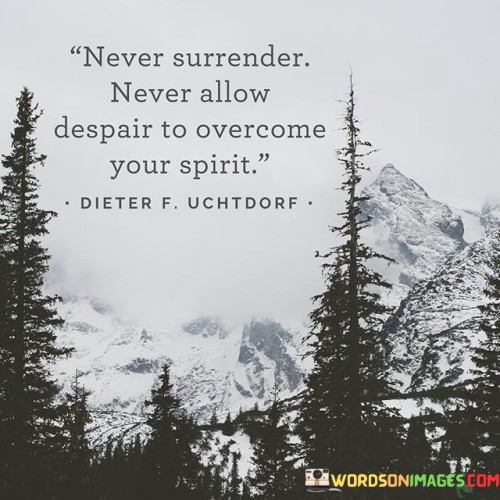 Never-Surrender-Never-Allow-Despair-To-Overcome-You-Spirit-Quotes.jpeg