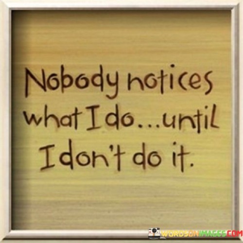 Nobody Notices What I Do Until I Don't Do It Quotes