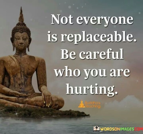 Not Everyone Is Replaceable Be Careful Quotes