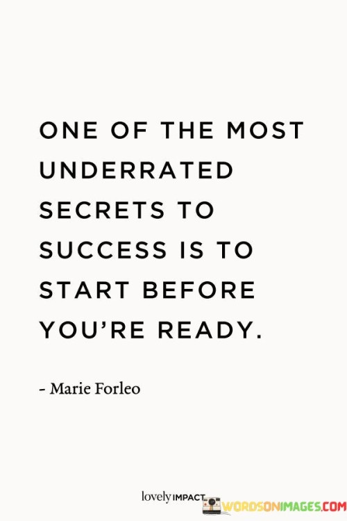 One-Of-The-Most-Underrated-Secrets-To-Success-Is-To-Start-Before-Youre-Quotes.jpeg