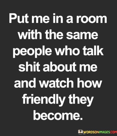 Put Me In A Room With The Same People Who Talk Shit About Me Quotes