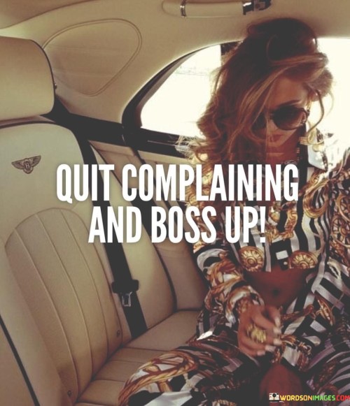 Quit Complaining And Boss Up Quotes