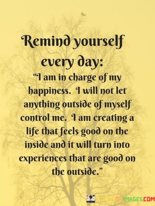 Remind-Yourself-Everyday-I-Am-In-Charge-Of-My-Happiness-Quotes.jpeg