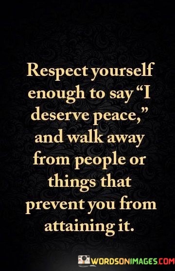 Respect-Yourself-Ecough-To-Say-I-Deserve-Peace-And-Walk-Quotes.jpeg