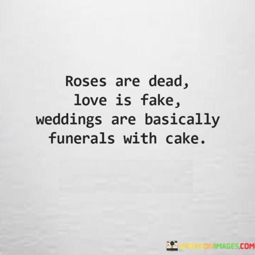 Roses-Are-Dead-Love-Is-Fake-Weddings-Quotes.jpeg