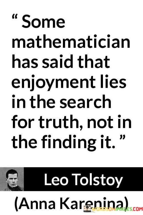 Some-Mathematician-Has-Said-That-Enjoyment-Lies-In-The-Search-For-Truth-Quotes.jpeg