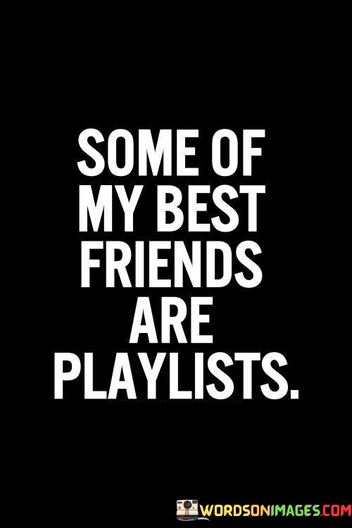 Some-Of-My-Best-Friends-Are-Playlists-Quotes.jpeg