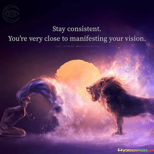 Stay-Consistent-Youre-Very-Close-To-Mainfesting-Your-Vision-Quotes.jpeg