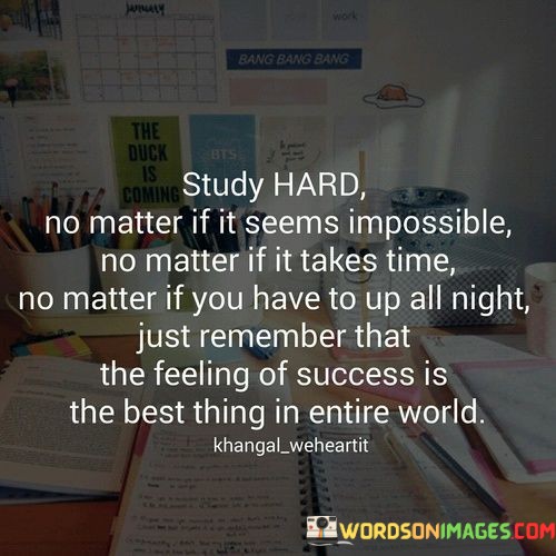 Study-Hard-No-Matter-If-It-Seems-Impossible-No-Matter-Quotes.jpeg