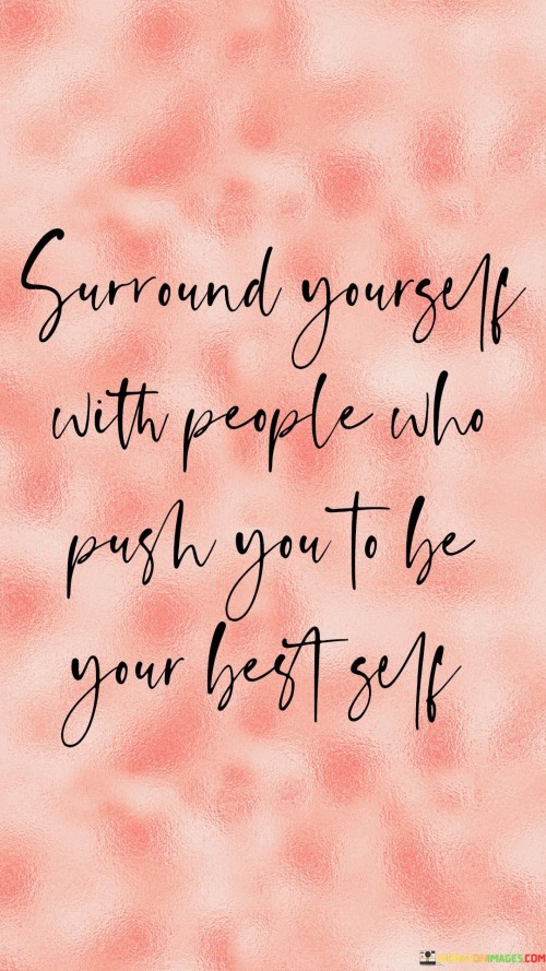 Surround-Yourself-With-People-Who-Push-You-To-Be-Quotes.jpeg