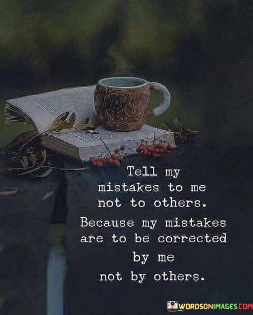 Tell My Mistakes To Me Not To Others Because My Mistakes Quotes