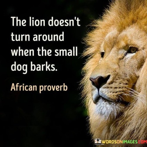 The-Lion-Doesnt-Turn-Around-When-The-Small-Dog-Barks-Quotes.jpeg