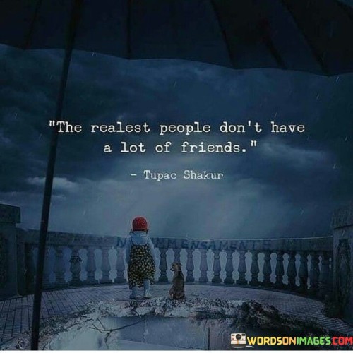 The Realest People Don't Have A Lot Of Friends Quotes