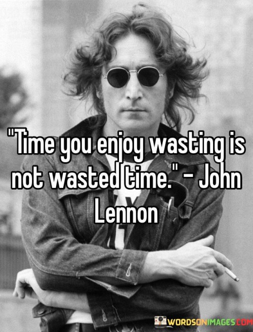 Time-You-Enjoy-Wasting-Is-Not-Wasted-Time-Quotes.jpeg