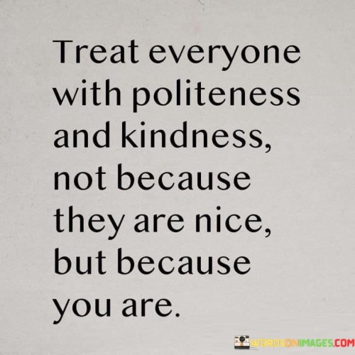 Treat-Everyone-With-Politeness-And-Kindness-Quotes.jpeg