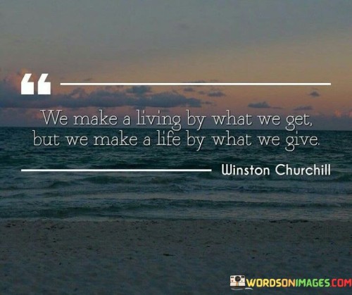 We-Make-A-Living-By-What-We-Get-But-We-Make-A-Life-By-What-We-Give-Quotes.jpeg