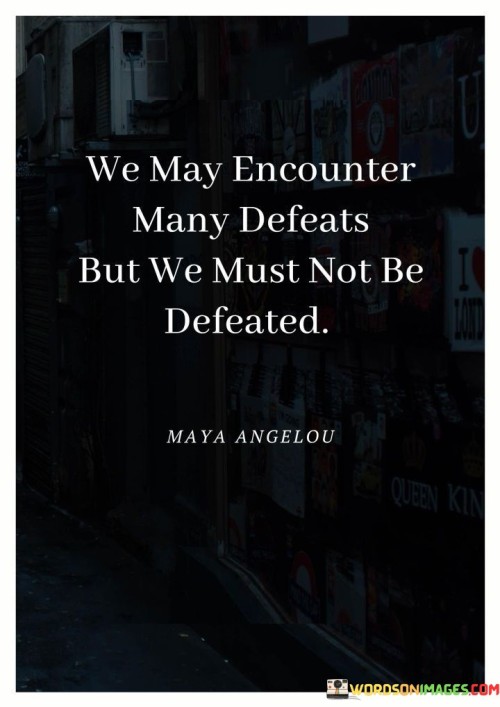 We-May-Encounter-Many-Defeats-But-We-Must-Quotes.jpeg