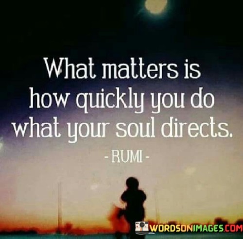 What-Matters-Is-How-Quickly-You-Do-What-Your-Soul-Directs-Quotes.jpeg