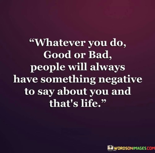 Whatever-You-Do-Good-Or-Bad-People-Will-Always-Quotes