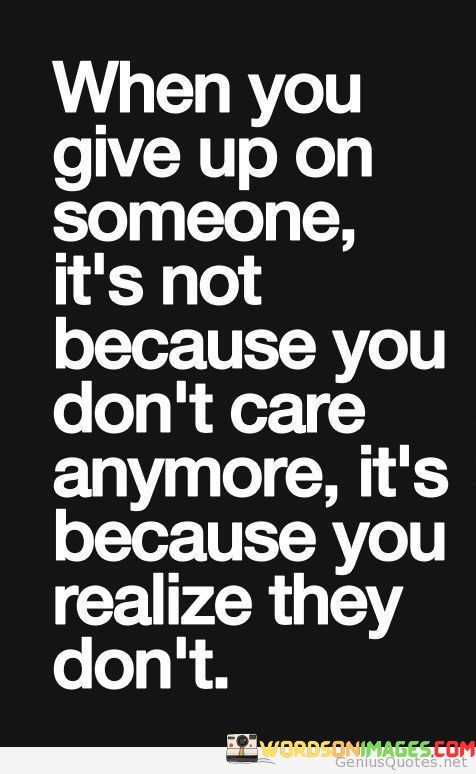 When-You-Give-Up-On-Someone-Its-Not-Because-You-Quotes.jpeg