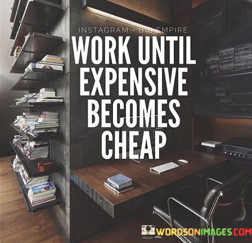 Work-Until-Expensive-Becomes-Cheap-Quotes.jpeg