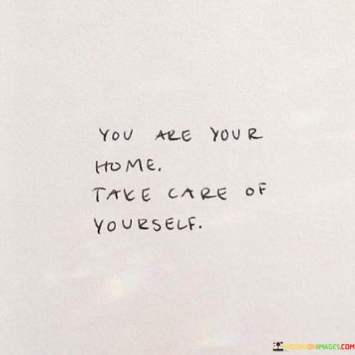 You-Are-Your-Home-Take-Care-Of-Yourself-Quotes.jpeg