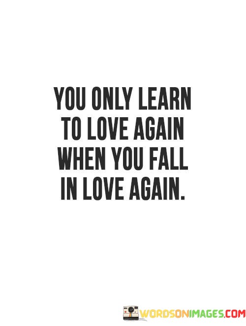 You-Only-Learn-To-Love-Again-When-You-Fall-In-Love-Again-Quotes.jpeg