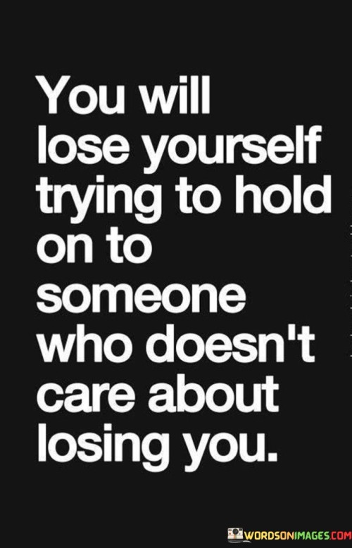 You-Will-Lose-Yourself-Trying-To-Hold-On-To-Someone-Who-Doesnt-Quotes.jpeg