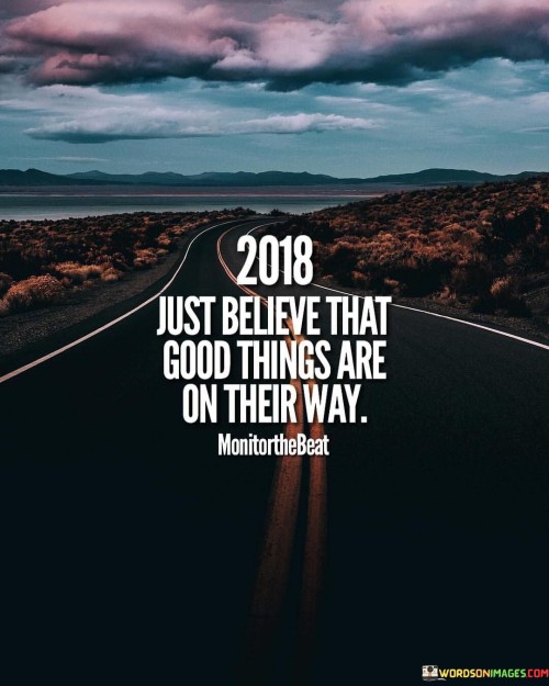 2018 Just Believe That Good Things Are Quotes
