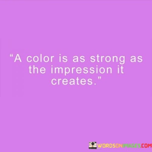 A-Color-Is-As-Strong-As-The-Impression-It-Creates-Quotes.jpeg