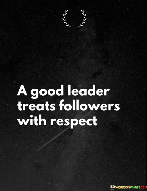 A Good Leader Treats Followers With Respect Quotes