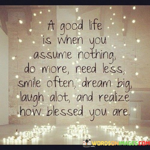 A-Good-Life-Is-When-You-Assume-Nothing-Do-More-Quotes.jpeg