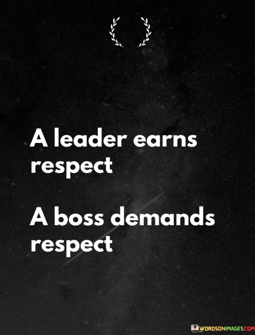A Leader Earns Respect A Boss Demands Respect Quotes