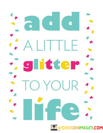 Add-A-Little-Glitter-To-Your-Life-Quotes.jpeg