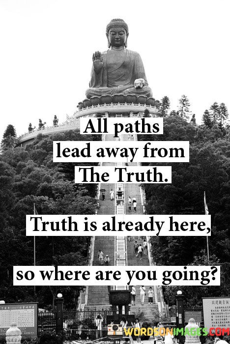 All-Paths-Lead-Away-From-The-Truth-Truth-Is-Already-Quotes.jpeg