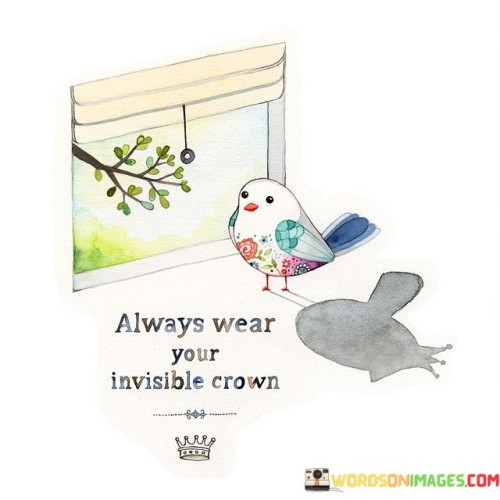 Always Wear Your Invisible Crown Quotes