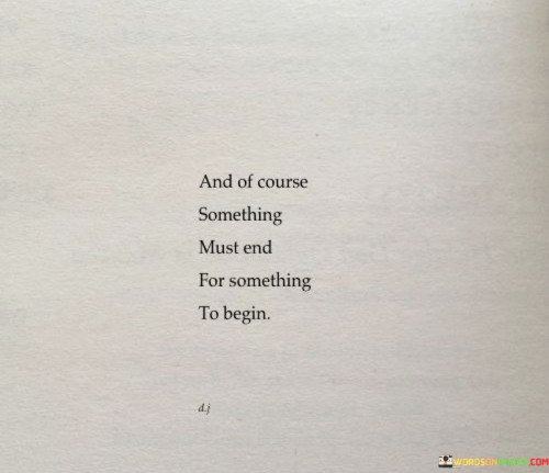 And Of Course Something Must End For Something To Begin Quotes