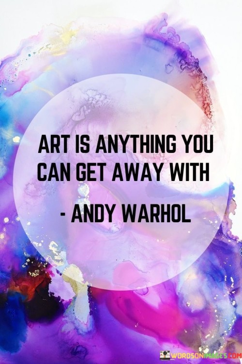 Art Is Anything You Can Get Away With Quotes