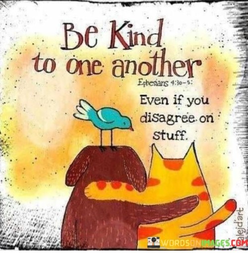 Be Kind To One Another Even If You Disagree Quotes