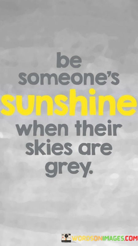 Be-Someones-Sunshine-When-Their-Skies-Are-Quotes.jpeg