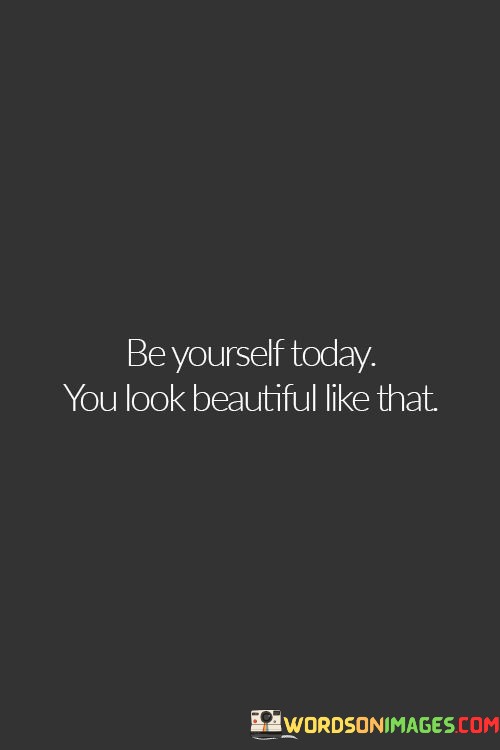 Be-Yourself-Today-You-Look-Beautiful-Like-That-Quotes.jpeg