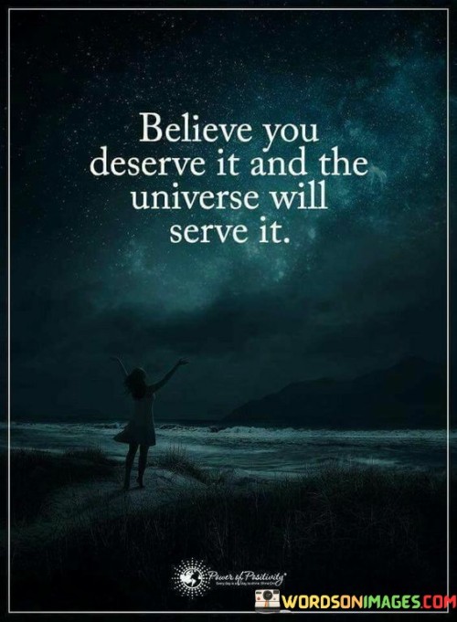 Believe You Deserve It And The Universe Will Serve It Quotes