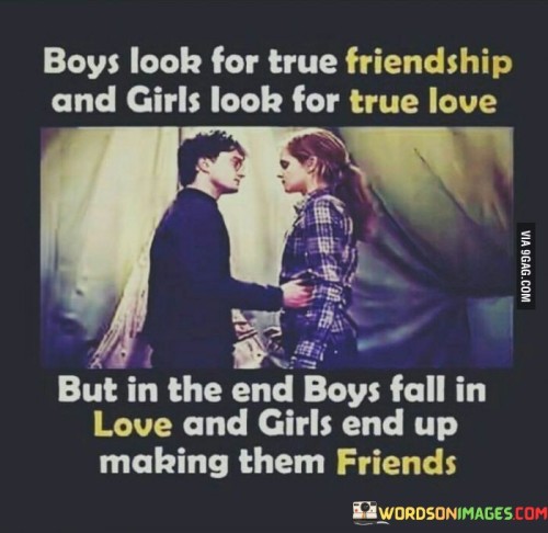 Boys Look For True Friendship And Girls Look Quotes