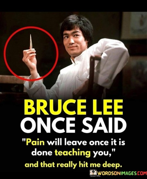 Bruce-Lee-Once-Said-Pain-Will-Leave-Once-It-Is-Quotes.jpeg