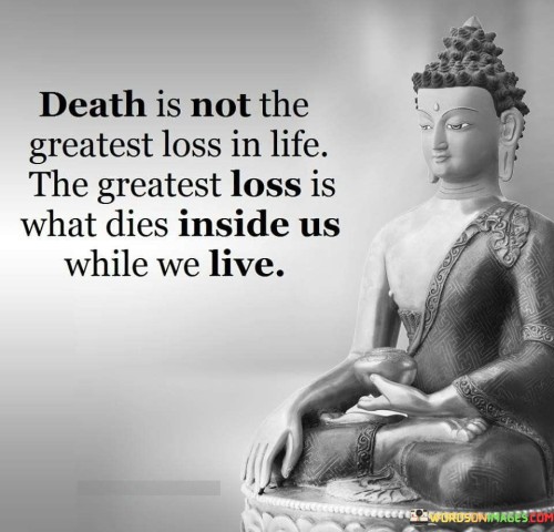 Death Is Not The Greatest Loss In Life The Greatest Quotes